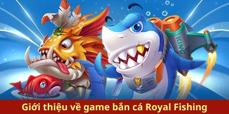 Hướng Dẫn Chơi Bắn Cá Royal Fishing Tại 98WIN Để Săn Thưởng Khủng Nhanh Chóng